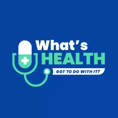What's Health Got To Do With It Podcast Logo